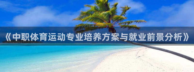 米兰体育网站：《中职体育运动专业培养方案与就业前景分析》